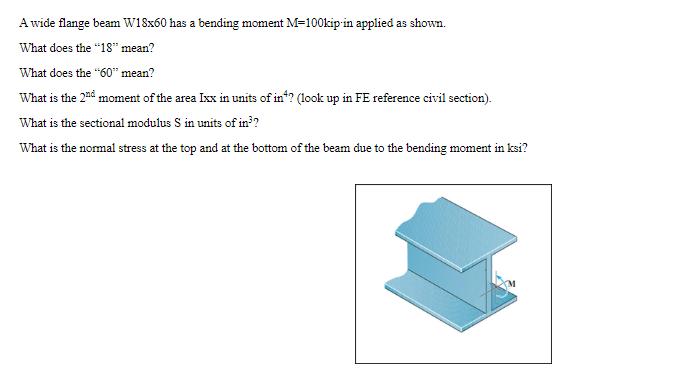 A wide flange beam W18x60 has a bending moment M-100kip in applied as shown. What does the 