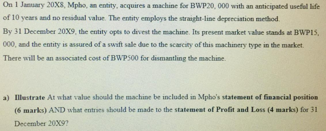 On 1 January 20X8, Mpho, an entity, acquires a machine for BWP20, 000 with an anticipated useful life of 10