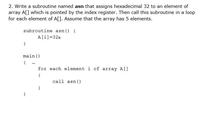 2. Write a subroutine named asn that assigns hexadecimal 32 to an element of array A[] which is pointed by