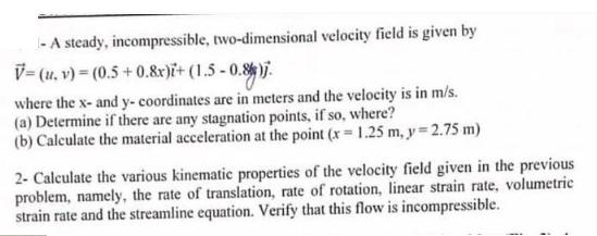 - A steady, incompressible, two-dimensional velocity field is given by V= (u, v) = (0.5 +0.8x)+ (1.5-0.8).
