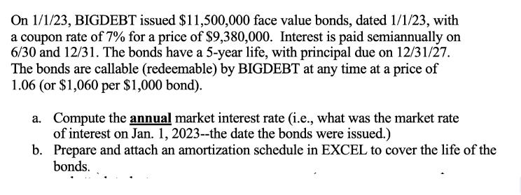 On 1/1/23, BIGDEBT issued $11,500,000 face value bonds, dated 1/1/23, with a coupon rate of 7% for a price of