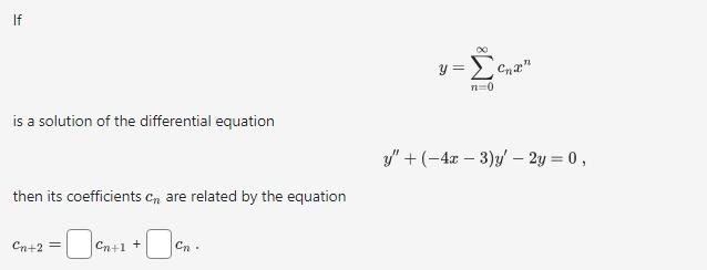 If is a solution of the differential equation then its coefficients C are related by the equation Cn+2= Cn+1