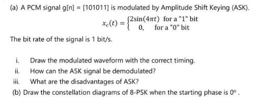 (a) A PCM signal g[n] = [101011] is modulated by Amplitude Shift Keying (ASK). xc(t) = {2sin(4nt) for a 