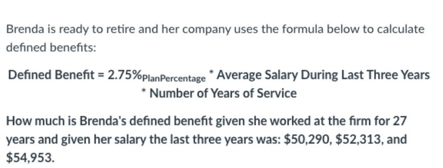 Brenda is ready to retire and her company uses the formula below to calculate defined benefits: Defined