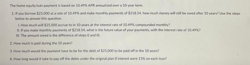 The home equity lon payment is based on 10.49 % APR annualized over a 10-year term. 1. If you borrow $25,000