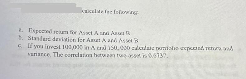 calculate the following: a. Expected return for Asset A and Asset B b. Standard deviation for Asset A and