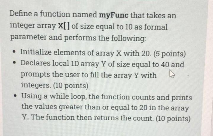 Define a function named myFunc that takes an integer array X[] of size equal to 10 as formal parameter and