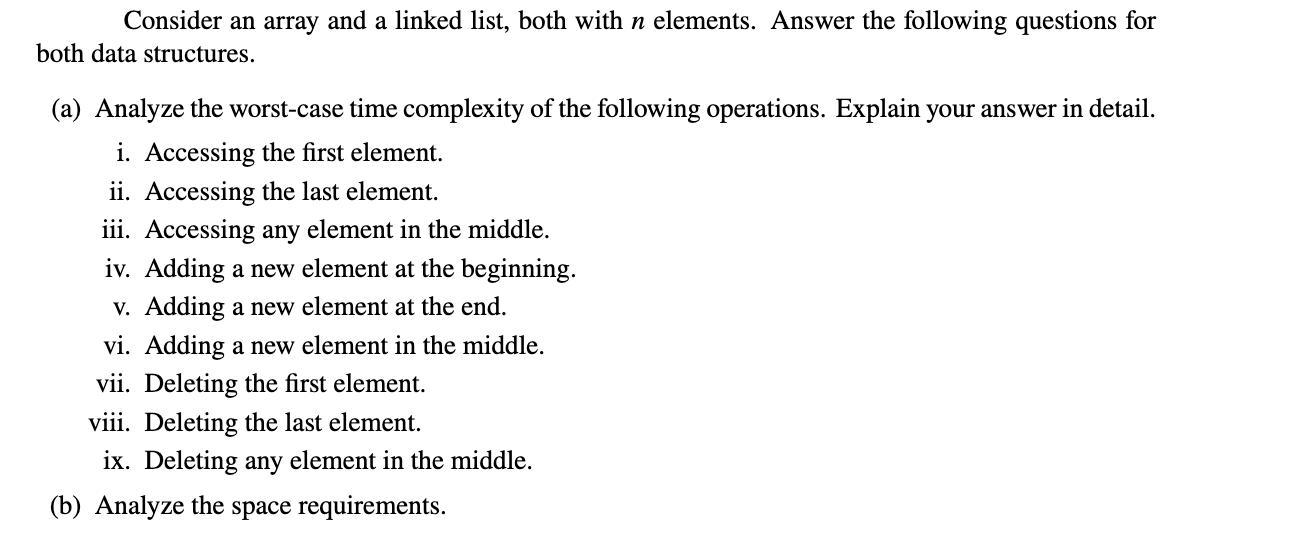 Consider an array and a linked list, both with n elements. Answer the following questions for both data