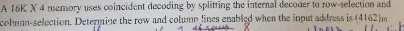 A 16K X 4 memory uses coincident decoding by splitting the internal decoder to row-selection and