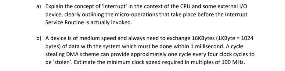 a) Explain the concept of 'interrupt' in the context of the CPU and some external 1/0 device, clearly