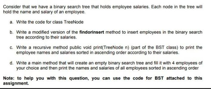 Consider that we have a binary search tree that holds employee salaries. Each node in the tree will hold the