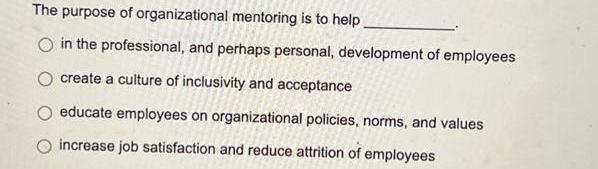 The purpose of organizational mentoring is to help. in the professional, and perhaps personal, development of