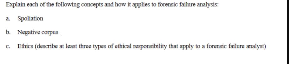 Explain each of the following concepts and how it applies to forensic failure analysis: a. Spoliation b.