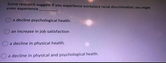 Some research suggest if you experience workplace racial discrimination, you might even experience a decline