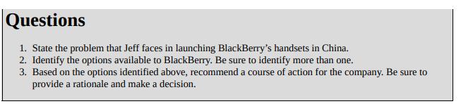 Questions 1. State the problem that Jeff faces in launching BlackBerry's handsets in China. 2. Identify the