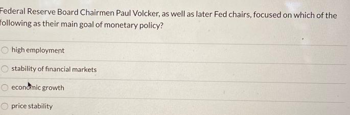 Federal Reserve Board Chairmen Paul Volcker, as well as later Fed chairs, focused on which of the following