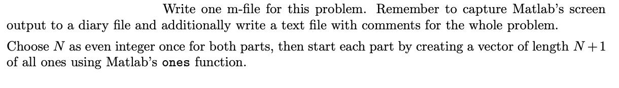 Write one m-file for this problem. Remember to capture Matlab's screen output to a diary file and