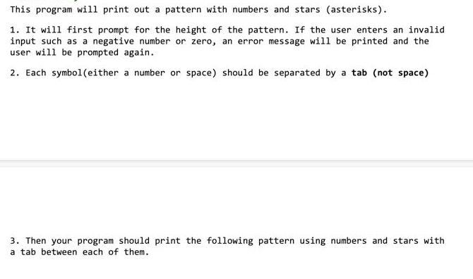 This program will print out a pattern with numbers and stars (asterisks). 1. It will first prompt for the