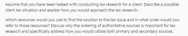 Assume that you have been tasked with conducting tax research for a client. Describe a possible client tax