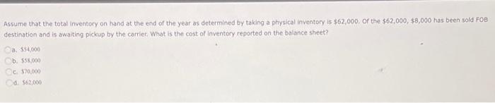 Assume that the total inventory on hand at the end of the year as determined by taking a physical inventory