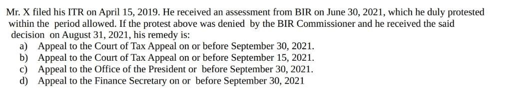 Mr. X filed his ITR on April 15, 2019. He received an assessment from BIR on June 30, 2021, which he duly
