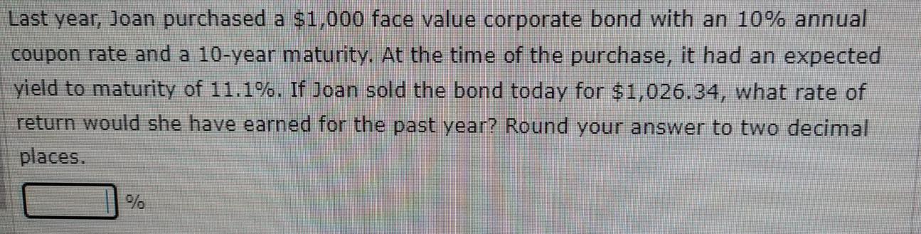 Last year, Joan purchased a $1,000 face value corporate bond with an 10% annual coupon rate and a 10-year