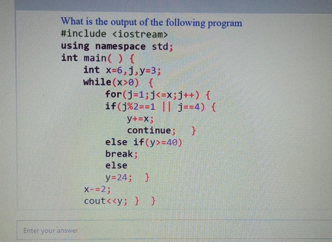 What is the output of the following program #include using namespace std; int main() { Enter your answer int