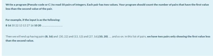 Write a program (Pseudo-code or C) to read 50 pairs of integers. Each pair has two values. Your program