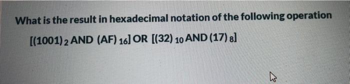 What is the result in hexadecimal notation of the following operation [(1001) 2 AND (AF) 16] OR [(32) 10 AND