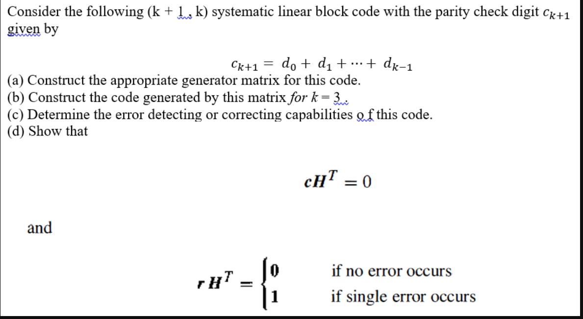 Consider the following (k+ k) systematic linear block code with the parity check digit Ck+1 given by Ck+1 =
