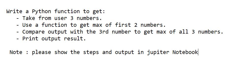 Write a Python function to get: Take from user 3 numbers. Use a function to get max of first 2 numbers.