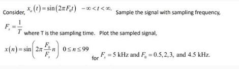 Consider, *. (1) = sin(2rt F1) F=- where T is the sampling time. Plot the sampled signal, x(n)=sin (2x n - <1