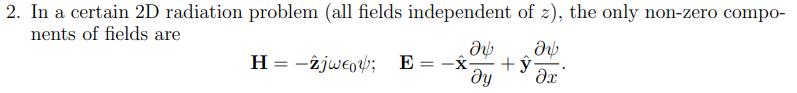 2. In a certain 2D radiation problem (all fields independent of z), the only non-zero compo- nents of fields
