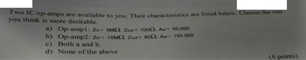 Two IC op-amps are available to you. Their characteristics are listed below. Choose the one you think is more