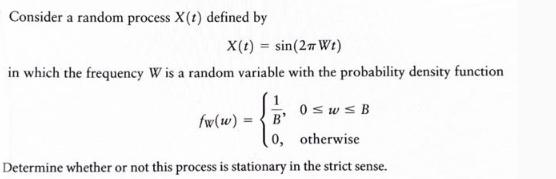 Consider a random process X(t) defined by X(t)=sin(2m Wt) in which the frequency W is a random variable with