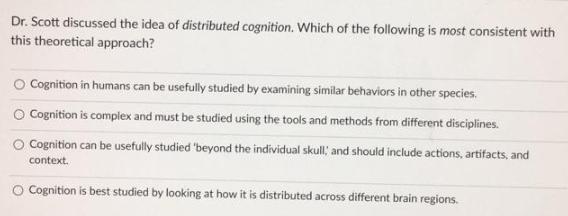 Dr. Scott discussed the idea of distributed cognition. Which of the following is most consistent with this
