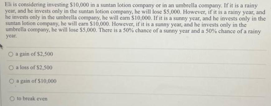 Eli is considering investing $10,000 in a suntan lotion company or in an umbrella company. If it is a rainy