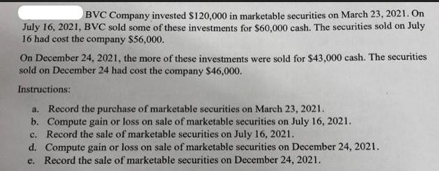 BVC Company invested $120,000 in marketable securities on March 23, 2021. On July 16, 2021, BVC sold some of