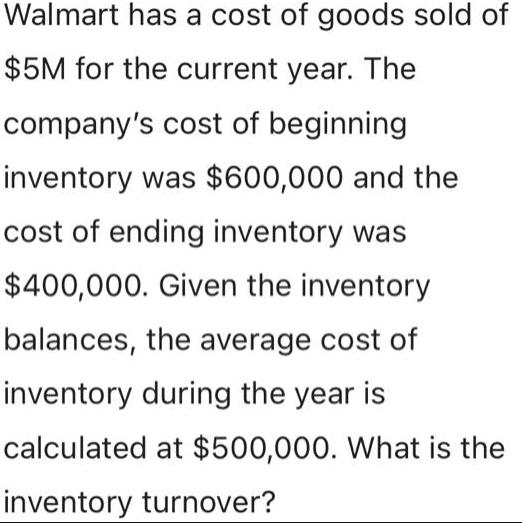 Walmart has a cost of goods sold of $5M for the current year. The company's cost of beginning inventory was