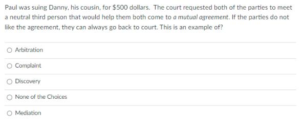 Paul was suing Danny, his cousin, for $500 dollars. The court requested both of the parties to meet a neutral