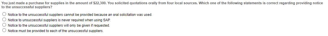 You just made a purchase for supplies in the amount of $22,300. You solicited quotations orally from four