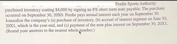 Ferdie Sports Authority purchased inventory costing $4,000 by signing an 8% short-term note payable. The