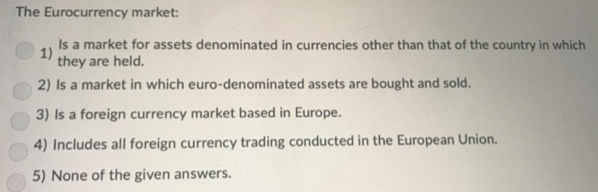 The Eurocurrency market: Is a market for assets denominated in currencies other than that of the country in