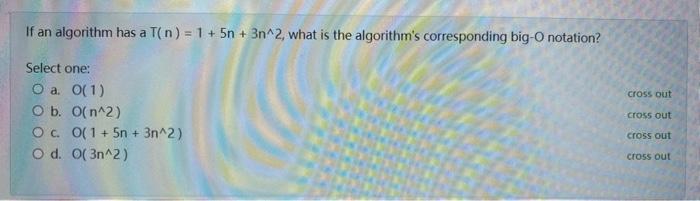 If an algorithm has a T(n) = 1 + 5n+ 3n^2, what is the algorithm's corresponding big-O notation? Select one: