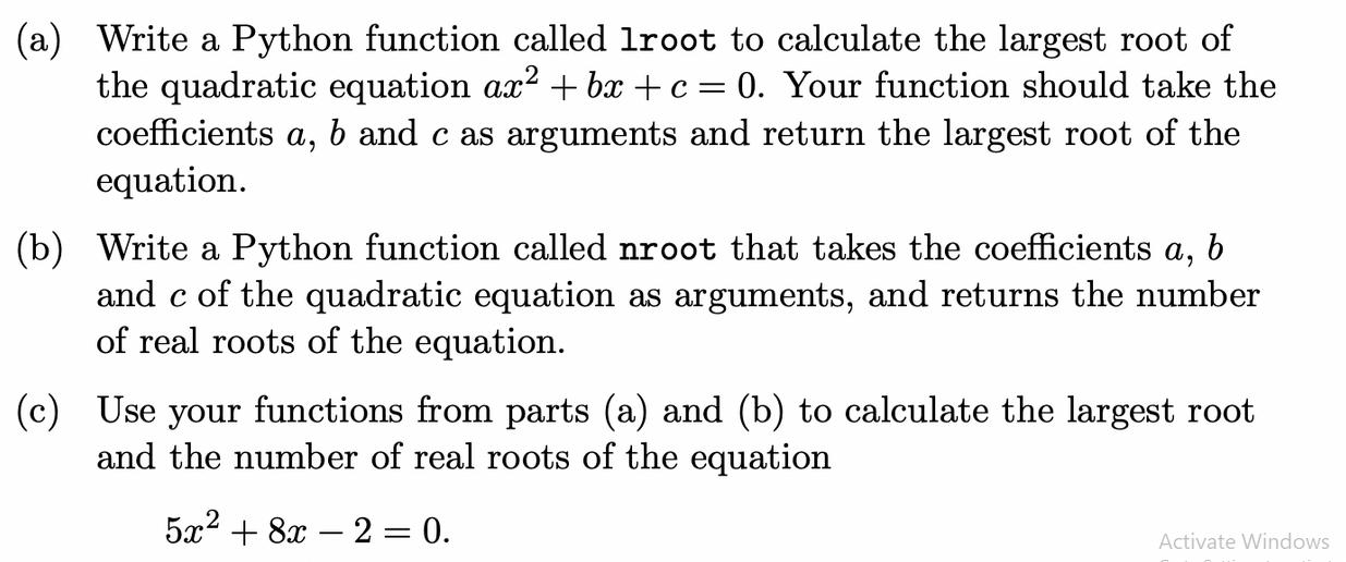 (a) Write a Python function called lroot to calculate the largest root of the quadratic equation ax +bx+c =