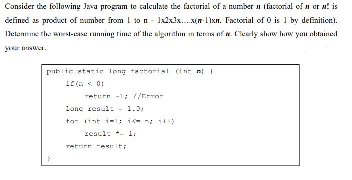 Consider the following Java program to calculate the factorial of a number n (factorial of n or n! is defined