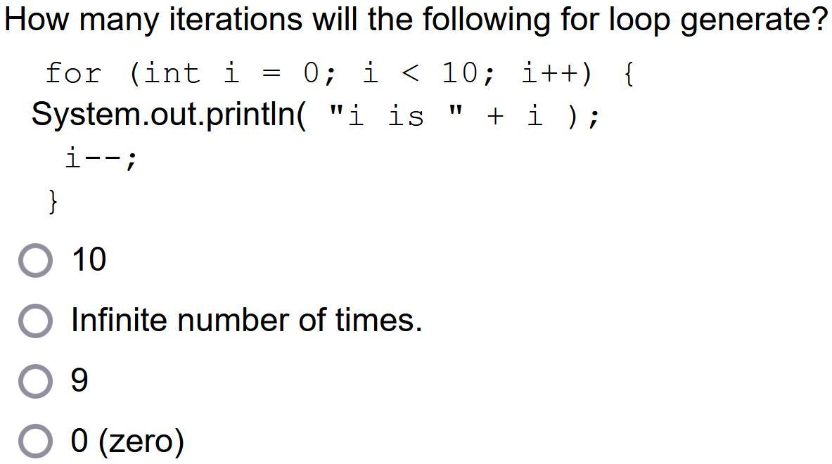 How many iterations will the following for loop generate? for (int i = 0; i < 10; i++) { System.out.println(