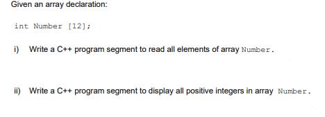 Given an array declaration: int Number [12]; i) Write a C++ program segment to read all elements of array