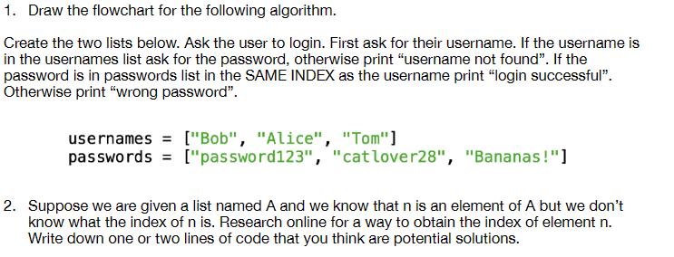 1. Draw the flowchart for the following algorithm. Create the two lists below. Ask the user to login. First