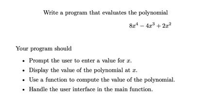 Write a program that evaluates the polynomial 8x - 4x + 2x Your program should .  Prompt the user to enter a